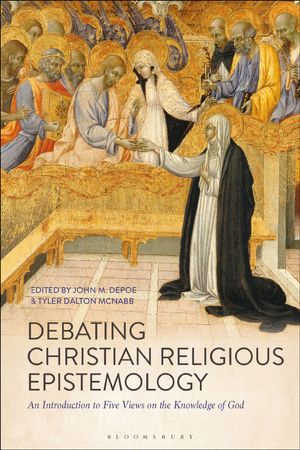 Cover Art for 9781350062764, Debating Christian Religious Epistemology: An Introduction to Five Views on the Knowledge of God by John M. DePoe, Tyler Dalton McNabb