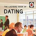 Cover Art for B01HC0XKKW, The Ladybird Book of Dating by Jason Hazeley,Joel Morris