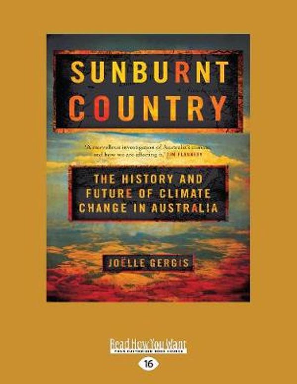 Cover Art for 9781525285035, Sunburnt Country: The History and Future of Climate Change in Australia [Large Print 16pt Edition] by Joelle Gergis