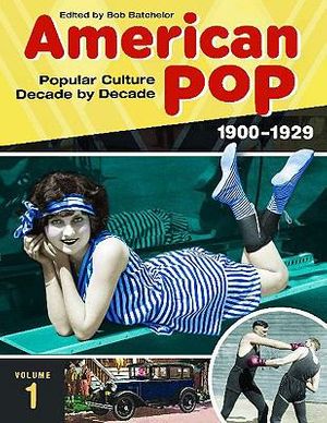 Cover Art for 9780313364129, American Pop: Popular Culture Decade by Decade, Volume 1 1900-1929 by Batchelor, Bob