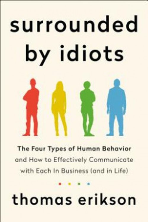 Cover Art for 9781250255174, Surrounded by Idiots: The Four Types of Human Behavior and How to Effectively Communicate with Each in Business (and in Life) by Thomas Erikson