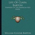 Cover Art for 9781163243107, The Life of Clara Barton by William Eleazar Barton