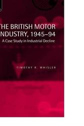Cover Art for B00LY1V3S2, [The British Motor Industry, 1945-94: A Case Study in Industrial Decline] [Author: Whisler, Timothy R.] [May, 1999] by Timothy R. Whisler