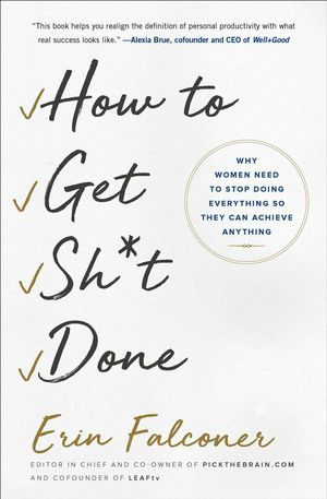 Cover Art for 9781501165801, How to Get Sh*t Done: Why Women Need to Stop Doing Everything So They Can Achieve Anything by Erin Falconer