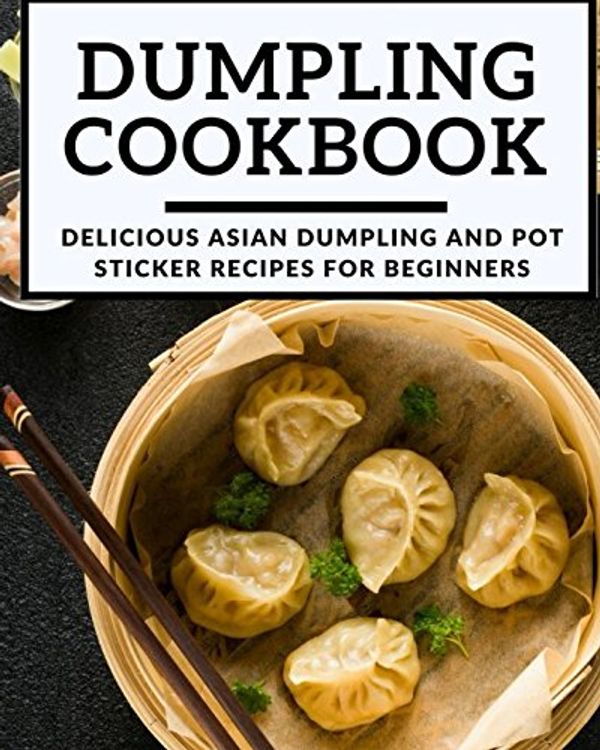 Cover Art for 9781980655046, Dumpling Cookbook: Delicious Asian Dumpling And Pot Sticker Recipes For Beginners (Chinese Takeout Cookbook) by Kenny Wong