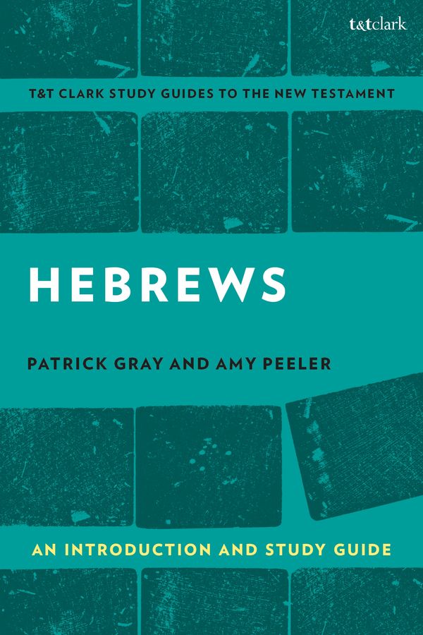 Cover Art for 9780567674753, Hebrews: An Introduction and Study Guide (T&t Clark's Study Guides to the New Testament) by Associate Professor Amy L. B. Peeler, Associate Professor Patrick Gray