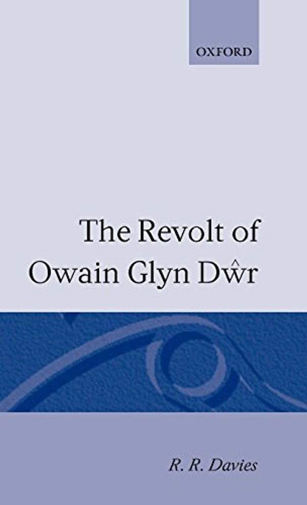 Cover Art for 9780198205081, The Revolt of Owain Glyn Dwr by Andrew Davies, R. R. Davies