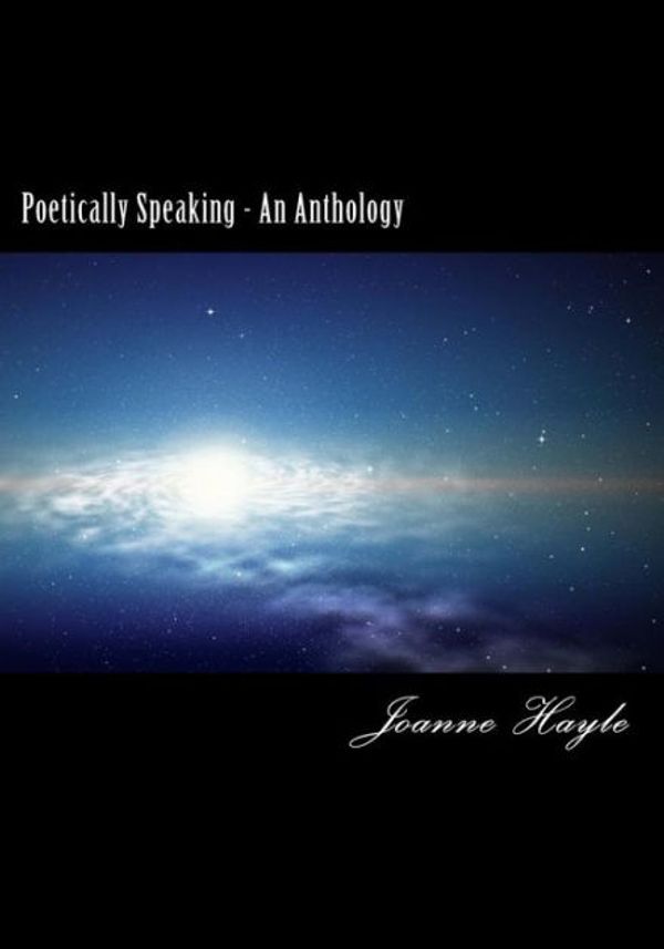Cover Art for 9781505628265, Poetically Speaking - An Anthology by Joanne Hayle