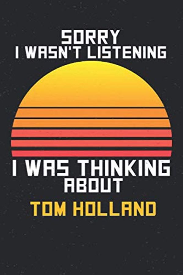 Cover Art for 9798583039180, Sorry I Wasn't Listening I Was Thinking About Tom Holland: Tom Holland Gift / Tom Holland lover/ Notebook 120 pages 6x9 / Unique Greeting Card Gift Alternative by Edge Art Publishing