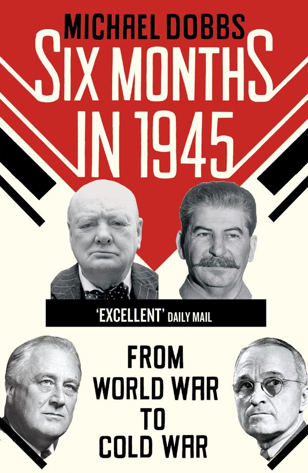 Cover Art for 9781448135479, Six Months in 1945: FDR, Stalin, Churchill, and Truman – from World War to Cold War by Michael Dobbs