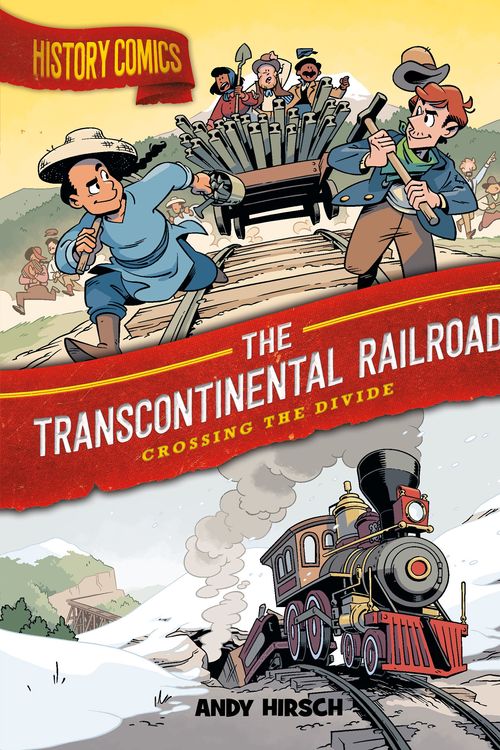 Cover Art for 9781250794765, History Comics: The Transcontinental Railroad: Crossing the Divide by Hirsch, Andy