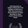 Cover Art for 9781347296806, John Marshall; an Address Delivered at the College on February 4, 1901, the Centenary of the Installation of John Marshall as Chief Justice of the United States by Charles Freeman Libby