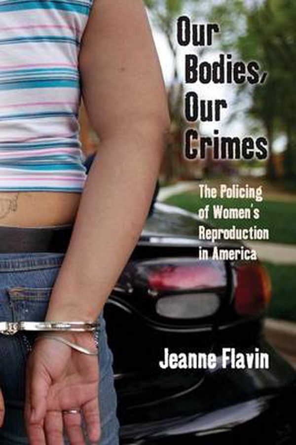 Cover Art for 9780814727911, Our Bodies, Our Crimes: The Policing of Women's Reproduction in America (Alternative Criminology Series) by Jeanne Flavin