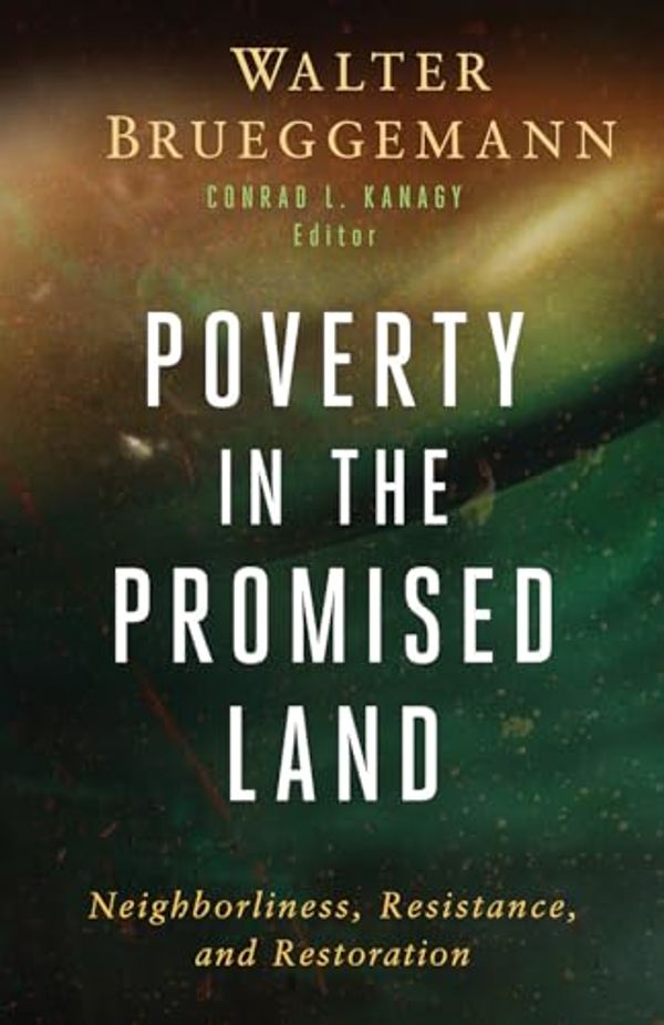 Cover Art for B0CVF3TKWJ, Poverty in the Promised Land: Neighborliness, Resistance, and Restoration by Walter Brueggemann