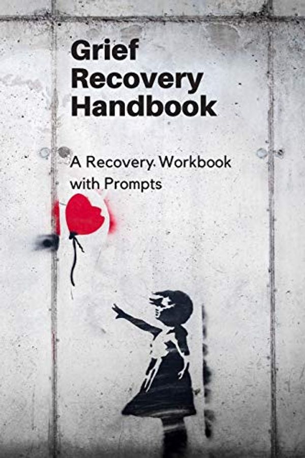 Cover Art for 9781671006416, Grief Recovery Handbook: A Recovery Workbook with Prompts by Renee Briem