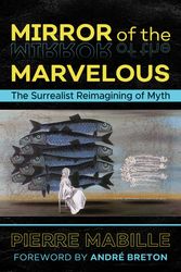 Cover Art for 9781620557334, Mirror of the Marvelous: The Surrealist Reimagining of Myth by Pierre Mabille