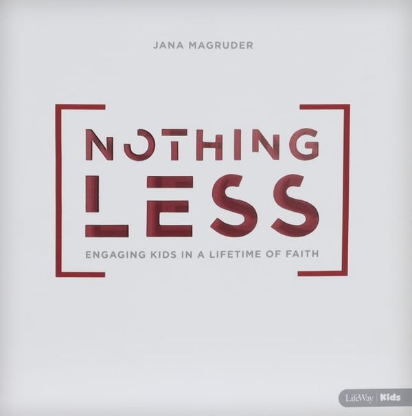 Cover Art for 9781462780235, Nothing Less: Engaging Kids in a Lifetime of Faith by Jana Magruder