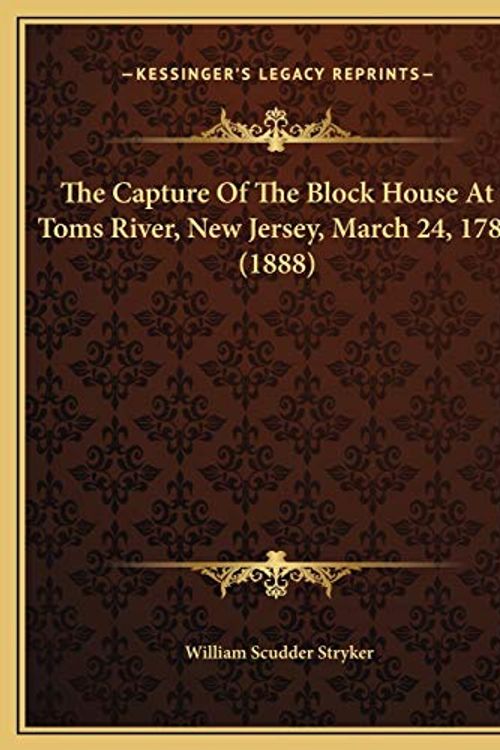 Cover Art for 9781169542259, The Capture Of The Block House At Toms River, New Jersey, March 24, 1782 (1888) by William Scudder Stryker