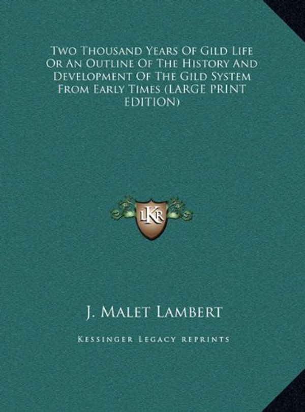 Cover Art for 9781169917293, Two Thousand Years Of Gild Life Or An Outline Of The History And Development Of The Gild System From Early Times (LARGE PRINT EDITION) by J Malet Lambert