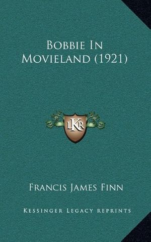 Cover Art for 9781164725367, Bobbie in Movieland (1921) by Francis James Finn