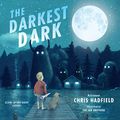 Cover Art for 9780735264823, The Darkest Dark: Glow-In-The-Dark Cover Edition by Chris Hadfield