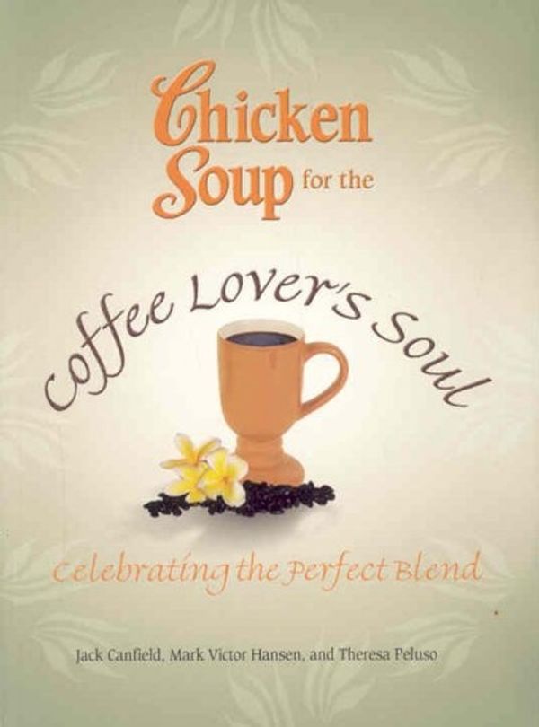 Cover Art for 9780757306297, Chicken Soup for the Coffee Lover's Soul: Celebrating the Perfect Blend (Chicken Soup for the Soul) by Jack Canfield, Mark Victor Hansen, Theresa Peluso