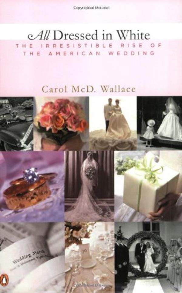 Cover Art for 9780142002162, All Dressed in White: The Irresistible Rise of the American Wedding by Carol Wallace