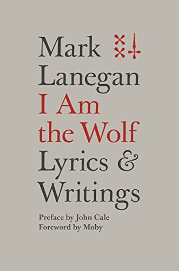 Cover Art for B01LZP2DVY, I Am the Wolf: Lyrics and Writings by Mark Lanegan