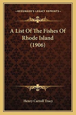 Cover Art for 9781166428457, A List Of The Fishes Of Rhode Island (1906) by Henry Carroll Tracy