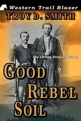 Cover Art for 9781470166663, Good Rebel Soil: The Champ Ferguson Story by Troy D. Smith