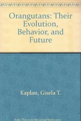 Cover Art for 9780756764166, Orangutans: Their Evolution, Behavior, and Future by Gisela T. Kaplan, Lesley J. Rogers
