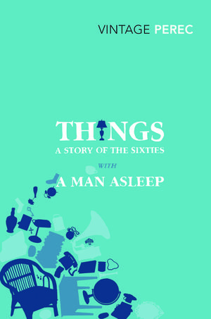 Cover Art for 9780099541660, Things: A Story of the Sixties with A Man Asleep by Georges Perec