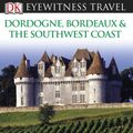 Cover Art for 9781405368872, Dordogne, Bordeaux & the Southwest Coast: Eyewitness Travel Guide by Collectif