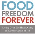 Cover Art for B01HPYO7WA, Food Freedom Forever: Letting go of bad habits, guilt and anxiety around food by the Co-Creator of the Whole30 by Melissa Hartwig