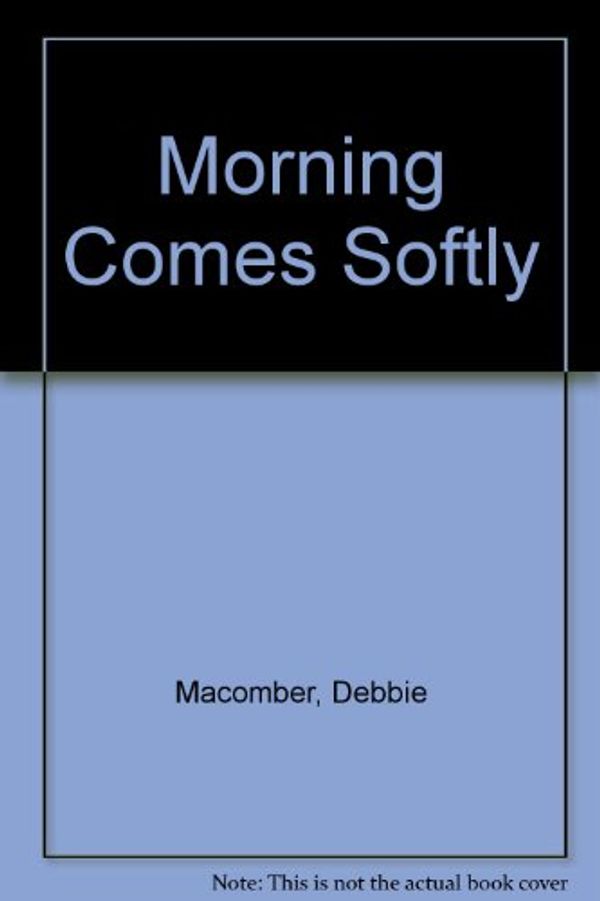 Cover Art for 9780061044762, Morning Comes Softly by Debbie Macomber