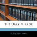 Cover Art for 9781143402272, The Dark Mirror by Louis Joseph Vance