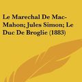 Cover Art for 9781160614719, Le Marechal de Mac-Mahon; Jules Simon; Le Duc de Broglie (1883) by Ernest Daudet