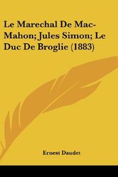 Cover Art for 9781160614719, Le Marechal de Mac-Mahon; Jules Simon; Le Duc de Broglie (1883) by Ernest Daudet