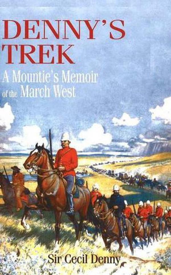 Cover Art for 9781894384438, Denny's Trek: A Mountie's Memoir of the March West by Cecil E. Denny