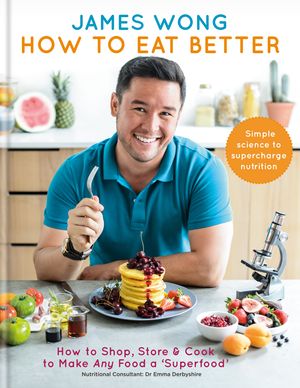 Cover Art for 9781784723484, How to Eat Better: How to Shop, Store & Cook to Make Any Food a Superfood by James Wong