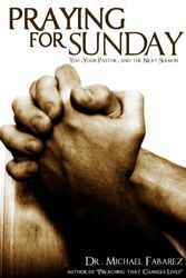 Cover Art for 9780981629315, Praying for Sunday: You, Your Pastor, and the Next Sermon by Dr. Mike Fabarez