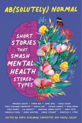Cover Art for 9781536224146, Ab(solutely) Normal: Short Stories That Smash Mental Health Stereotypes by Nora Shalaway Carpenter, Rocky Callen