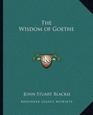 Cover Art for 9781162630564, The Wisdom of Goethe by John Stuart Blackie