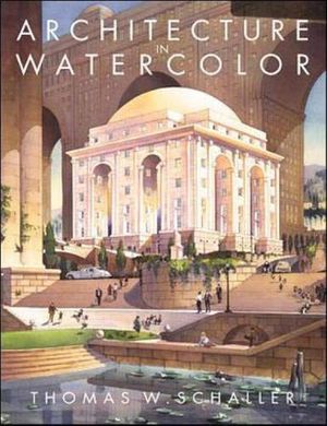Cover Art for 0639785305491, Architecture in Watercolor by Thomas W. Schaller