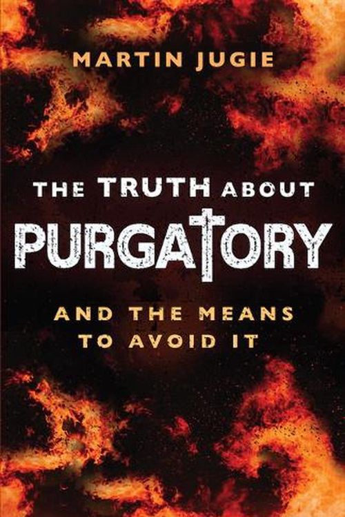 Cover Art for 9781644136768, The Truth about Purgatory: And the Means to Avoid It by Fr Martin Jugie