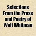 Cover Art for 9781150121753, Selections from the Prose and Poetry of Walt Whitman by Walt Whitman
