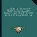 Cover Art for 9781163292419, Memoirs of Her Majesty Queen Caroline Amelia Elizabeth, Consort of George IV, King of Great Britain V2 by John Wilks