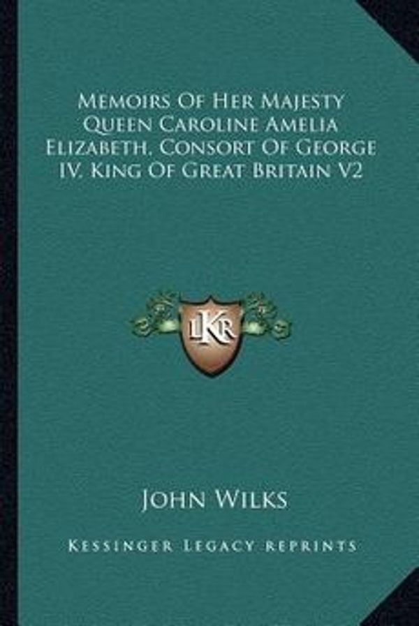 Cover Art for 9781163292419, Memoirs of Her Majesty Queen Caroline Amelia Elizabeth, Consort of George IV, King of Great Britain V2 by John Wilks