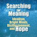 Cover Art for 0884385686871, Searching for Meaning: Idealism, Bright Minds, Disillusionment, and Hope by James T. Webb