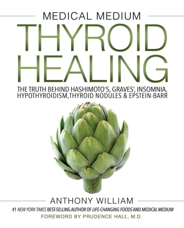 Cover Art for 9781401948368, Medical Medium Thyroid Healing: The Truth Behind Hashimoto's, Graves', Insomnia, Hypothyroidism, Thyroid Nodules & Epstein-barr by Anthony William